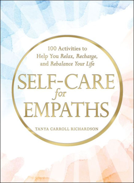 Self-Care for Empaths: 100 Activities to Help You Relax, Recharge, and Rebalance Your Life