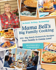 Mama Bell's Big Family Cooking: 100+ Big-Batch Homestyle Recipes Your Family Is Gonna Love!