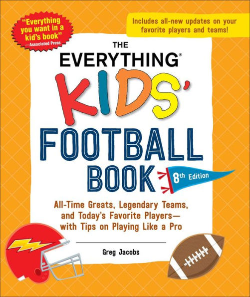 The Everything Kids' Football Book, 8th Edition: All-Time Greats, Legendary Teams, and Today's Favorite Players-with Tips on Playing Like a Pro