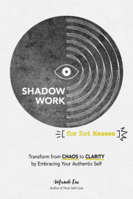 Title: Shadow Work for Hot Messes: Transform from Chaos to Clarity by Embracing Your Authentic Self, Author: Mandi Em