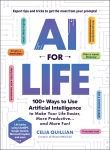Alternative view 1 of AI for Life: 100+ Ways to Use Artificial Intelligence to Make Your Life Easier, More Productive.and More Fun!