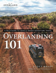 Title: Overlanding 101: A Field Guide to Vehicle-Based Adventure Travel, Author: Scott Brady