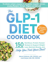 Title: The GLP-1 Diet Cookbook: 150 Nutritious, Protein-Packed Recipes to Support Weight Loss, Maintain Muscle, and Help You Feel Your Best!, Author: Marie Feldman