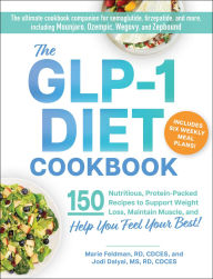 Title: The GLP-1 Diet Cookbook: 150 Nutritious, Protein-Packed Recipes to Support Weight Loss, Maintain Muscle, and Help You Feel Your Best!, Author: Marie Feldman