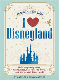 Title: I Love Disneyland: 100+ Surprising Facts, Fun Quizzes, Fan-Favorite Trivia, and More about Disneyland!, Author: Ry Castles