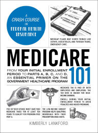 Title: Medicare 101: From Your Initial Enrollment Period to Parts A, B, C, and D, an Essential Primer on the Government Healthcare Program, Author: Kimberly Lankford