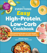 Title: The Everything Easy High-Protein, Low-Carb Cookbook: 200 Satisfying Recipes to Lose Weight, Build Muscle, and Live a Healthy Lifestyle, Author: Michelle Fagone