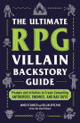 The Ultimate RPG Villain Backstory Guide: Prompts and Activities to Create Compelling Antiheroes, Enemies, and Bad Guys
