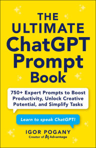 Title: The Ultimate ChatGPT Prompt Book: 750+ Expert Prompts to Boost Productivity, Unlock Creative Potential, and Simplify Tasks, Author: Igor Pogany