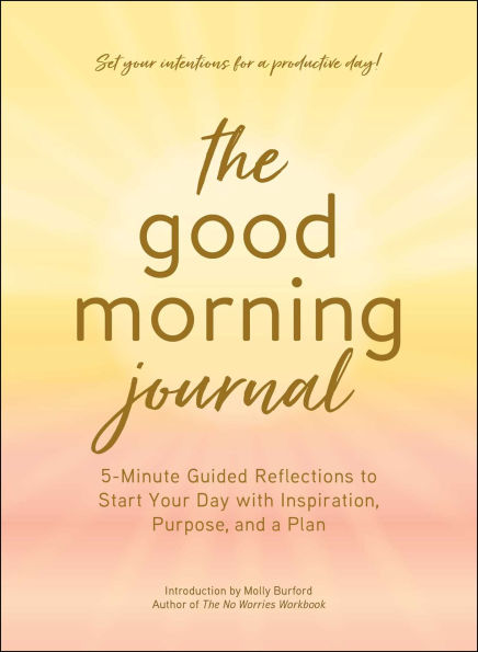 The Good Morning Journal: 5-Minute Guided Reflections to Start Your Day with Inspiration, Purpose, and a Plan