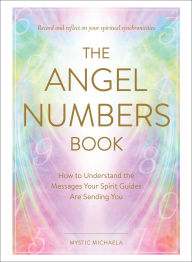 Title: The Angel Numbers Book: How to Understand the Messages Your Spirit Guides Are Sending You, Author: Mystic Michaela