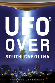 Title: UFOs Over South Carolina, Author: Sherman Carmichael