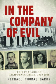 Title: In the Company of Evil : Thirty Years of California Crime, 1950-1980, Author: Michael Thomas Barry