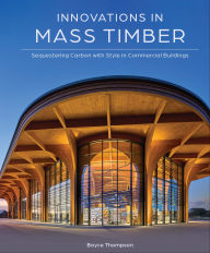 Title: Innovations in Mass Timber: Sequestering Carbon with Style in Commercial Buildings, Author: Boyce Thompson