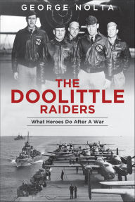 Title: The Doolittle Raiders: What Heroes Do after a War, Author: George A. Nolta