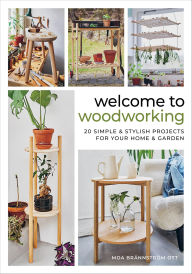 Title: Welcome to Woodworking: 20 Simple & Stylish Projects for Your Home & Garden, Author: Moa Brännström Ott