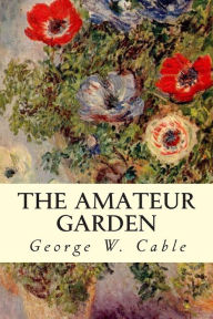 Title: The Amateur Garden, Author: George W Cable