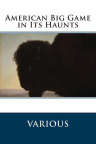Title: American Big Game in Its Haunts, Author: George Bird Grinnell