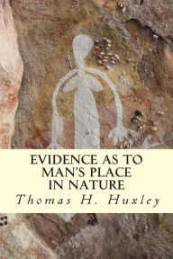 Title: Evidence as to Man's Place In Nature, Author: Thomas H Huxley