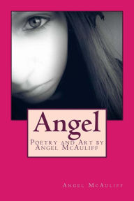 Title: Angel: Poetry and Art by Angel McAuliff, Author: Anne Skinner