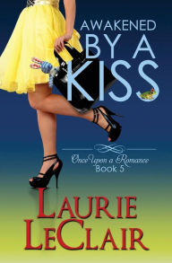 Title: Awakened By A Kiss (Book 5, Once Upon A Romance Series), Author: Laurie LeClair