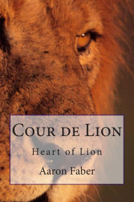 Title: Cour de Lion: Heart of Lion, Author: Aaron Faber