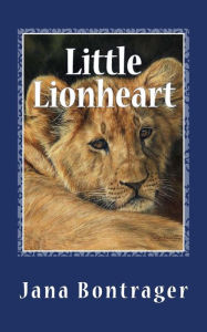 Title: Little Lionheart, Author: Jana Bontrager
