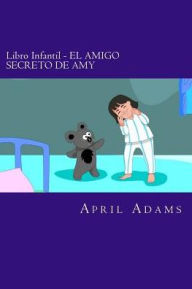 Title: Libro Infantil - EL AMIGO SECRETO DE AMY: Cuento Interactivo Para Ir A Dormir Para Principiantes O Jï¿½venes Lectores (de 3-5 Aï¿½os). Divertidos Dibujos Que Ayudan A Ensenarle A Los Ninos Pequenos A Aprender., Author: April Adams