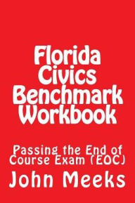 Title: Florida Civics Benchmark Workbook: Passing the End of Course Exam (EOC), Author: John Louis Meeks Jr.