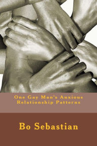 Title: One Gay Man's Anxious Relationship Patterns, Author: Bo Sebastian