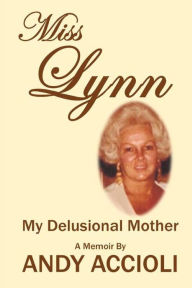 Title: Miss Lynn: My Delusional Mother, Author: Andy Accioli