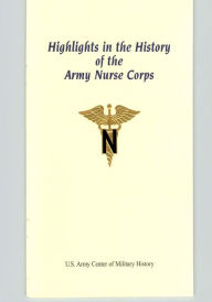 Title: Highlights in the History of the Army Nurse Corps, Author: U S Army Center of Military History