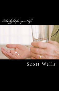 Title: The fight for your life: Recovery and Healing, Author: Scott Wells