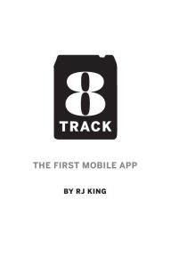 Title: 8 Track: The First Mobile App, Author: Rj King
