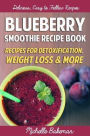 Blueberry Smoothie Recipes Book: Recipes For Detoxification, Weight Loss & More