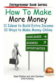 Title: How to Make More Money - 11 Ideas to Build Extra Income - Plus 10 Ways to Make Money Online, Author: John Davidson