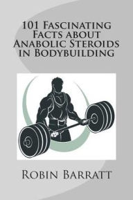 Title: 101 Fascinating Facts about Anabolic Steroids in Bodybuilding, Author: Robin Barratt