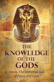 Title: The Knowledge of the Gods: Mysticism And Spirituality, Author: Amun The God of Peace and Love