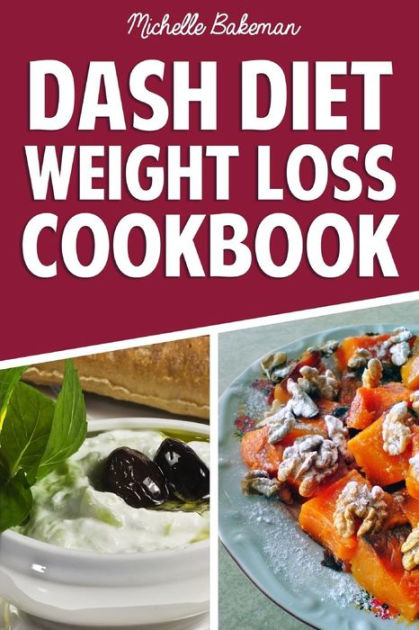 Dash Diet Weight Loss Cookbook: Lower Blood Pressure, Lose Weight ...