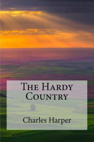Title: The Hardy Country, Author: Charles G Harper