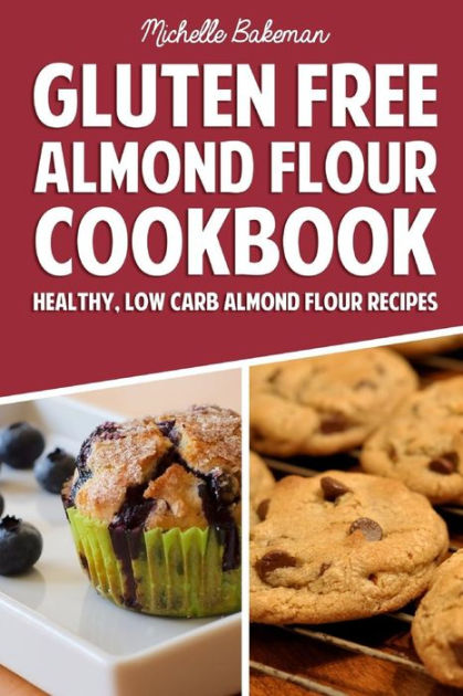 Gluten Free Almond Flour Cookbook Healthy Low Carb Almond Flour Recipes By Michelle Bakeman