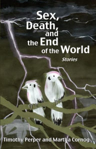 Title: Sex, Death, and the End of the World: Stories, Author: Martha Cornog