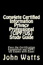 Complete Certified Information Privacy Professional (CIPP/US) Study Guide: Pass the Certification Foundation and CIPP/US Exams with Ease!