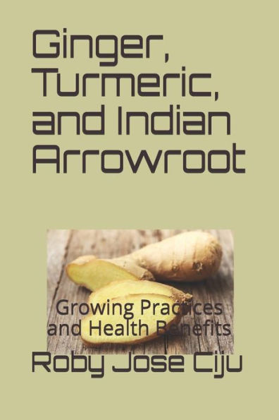 Ginger, Turmeric, and Indian Arrowroot: Growing Practices and Health Benefits