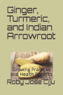 Ginger, Turmeric, and Indian Arrowroot: Growing Practices and Health Benefits