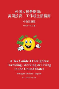 Title: A Tax Guide 4 Foreigners: Investing, Working or Living in the United States Bilingual Chinese - English: Side by Side Simplified Chinese - English Text with Pictures, Author: Mary Vigal