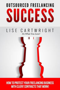 Title: Outsourced Freelancing Success: How to Protect Your Freelancing Business With C, Author: Lise Cartwright