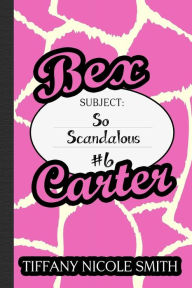 Title: Bex Carter 6: So Scandalous, Author: Tiffany Nicole Smith