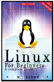 Title: Linux: Linux Command Line - A Complete Introduction To The Linux Operating System And Command Line (With Pics), Author: M J Brown