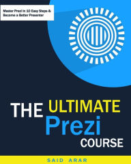 Title: The Ultimate Prezi Course: Master Prezi in 10 Easy Lessons, Author: Said Arar